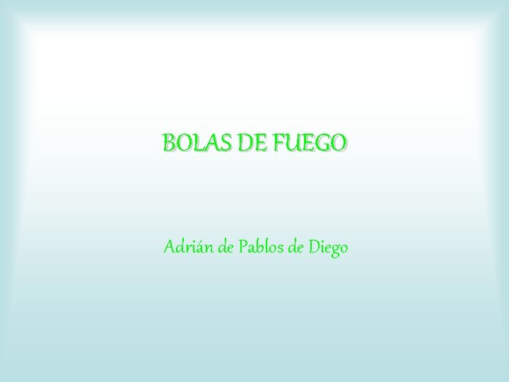 BOLAS DE FUEGO Adrián de Pablos de Diego 