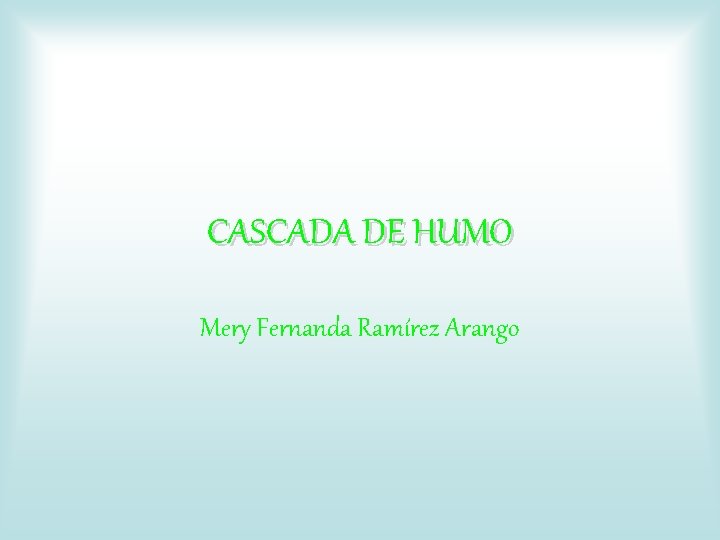 CASCADA DE HUMO Mery Fernanda Ramírez Arango 