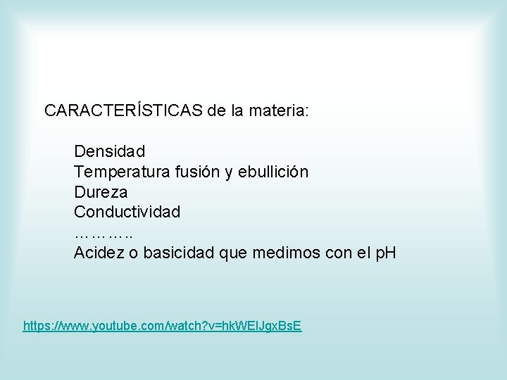  CARACTERÍSTICAS de la materia: Densidad Temperatura fusión y ebullición Dureza Conductividad ………. .