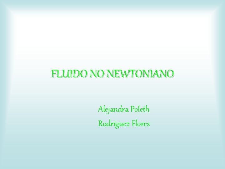 FLUIDO NO NEWTONIANO Alejandra Poleth Rodríguez Flores 