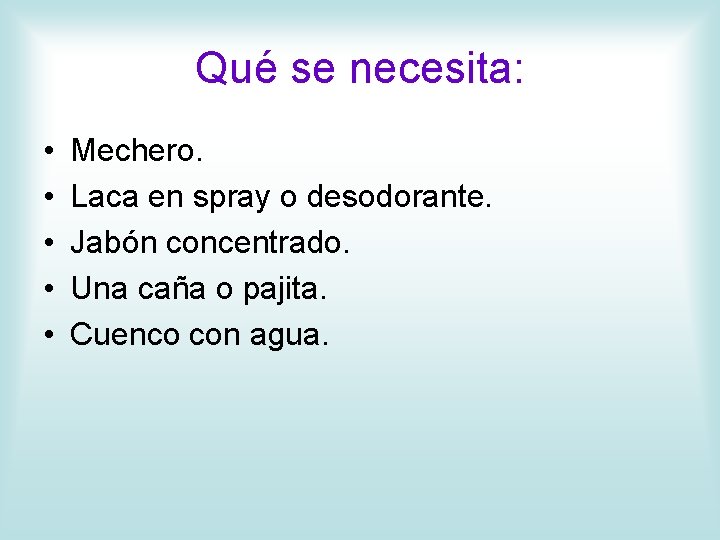 Qué se necesita: • • • Mechero. Laca en spray o desodorante. Jabón concentrado.