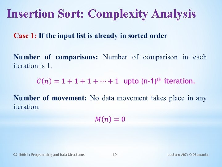 Insertion Sort: Complexity Analysis CS 10001 : Programming and Data Structures 19 Lecture #07: