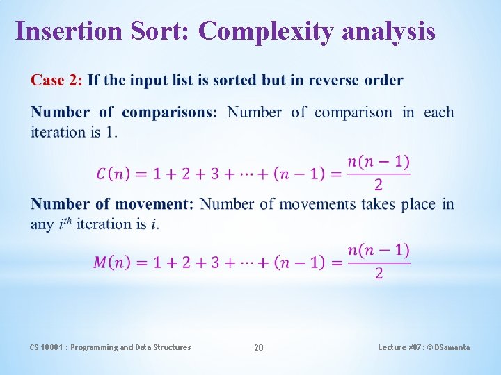 Insertion Sort: Complexity analysis CS 10001 : Programming and Data Structures 20 Lecture #07: