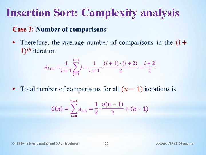 Insertion Sort: Complexity analysis CS 10001 : Programming and Data Structures 22 Lecture #07: