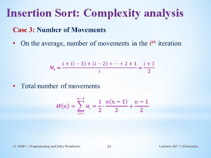 Insertion Sort: Complexity analysis CS 10001 : Programming and Data Structures 23 Lecture #07: