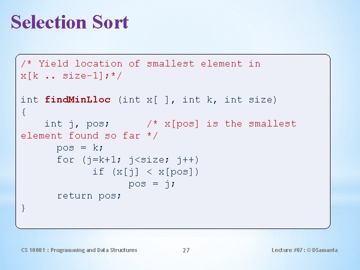 Selection Sort /* Yield location of smallest element in x[k. . size-1]; */ int