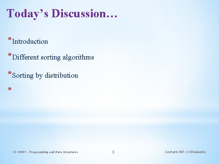 Today’s Discussion… *Introduction *Different sorting algorithms *Sorting by distribution * CS 10001 : Programming