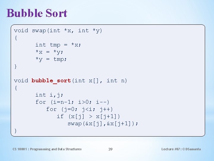 Bubble Sort void swap(int *x, int *y) { int tmp = *x; *x =