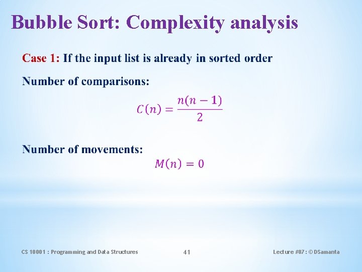 Bubble Sort: Complexity analysis CS 10001 : Programming and Data Structures 41 Lecture #07: