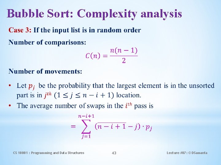 Bubble Sort: Complexity analysis CS 10001 : Programming and Data Structures 43 Lecture #07: