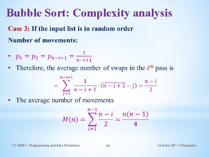 Bubble Sort: Complexity analysis CS 10001 : Programming and Data Structures 44 Lecture #07: