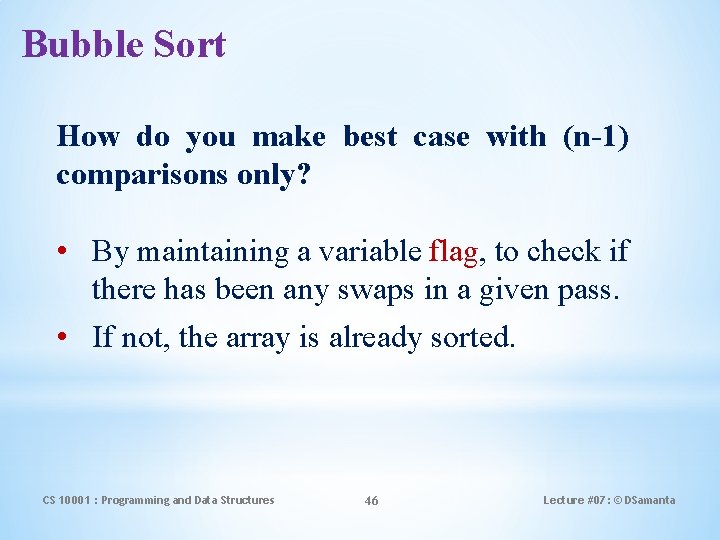 Bubble Sort How do you make best case with (n-1) comparisons only? • By