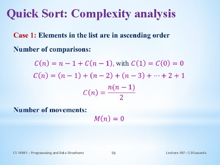 Quick Sort: Complexity analysis CS 10001 : Programming and Data Structures 56 Lecture #07:
