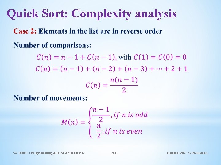 Quick Sort: Complexity analysis CS 10001 : Programming and Data Structures 57 Lecture #07: