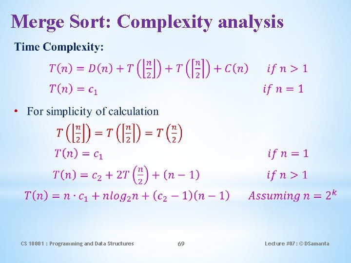 Merge Sort: Complexity analysis CS 10001 : Programming and Data Structures 69 Lecture #07: