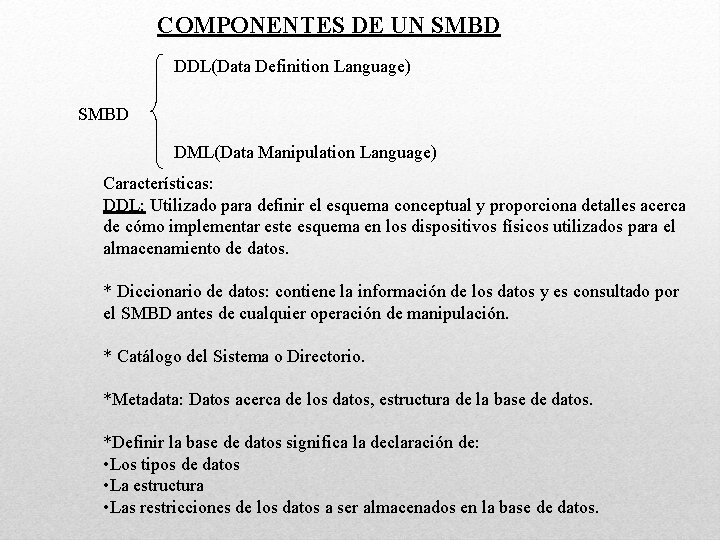 COMPONENTES DE UN SMBD DDL(Data Definition Language) SMBD DML(Data Manipulation Language) Características: DDL: Utilizado