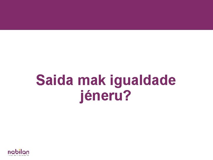 Saida mak igualdade jéneru? 