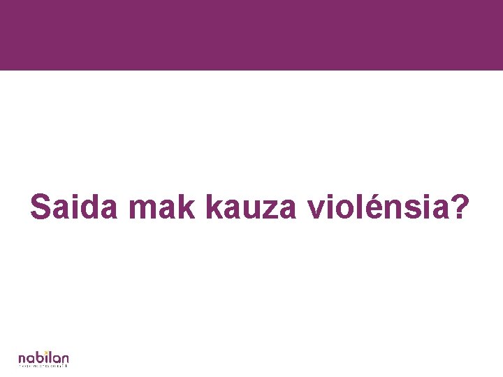 Saida mak kauza violénsia? 