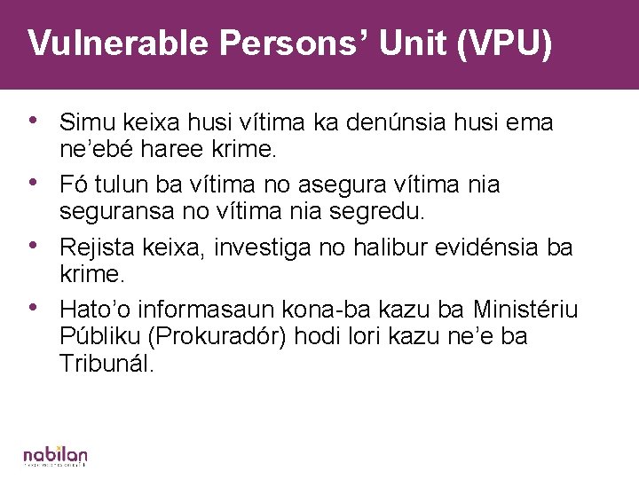 Vulnerable Persons’ Unit (VPU) • Simu keixa husi vítima ka denúnsia husi ema •
