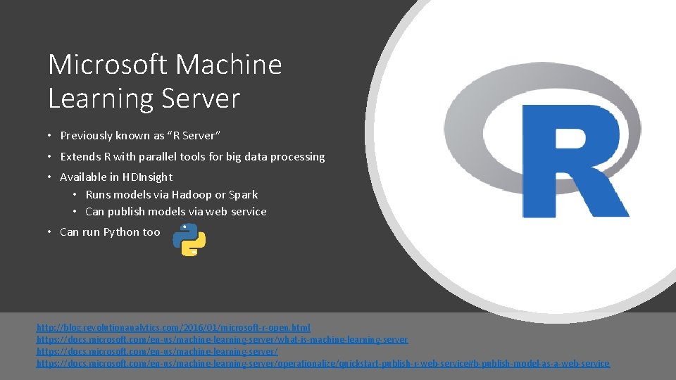 Microsoft Machine Learning Server • Previously known as “R Server” • Extends R with