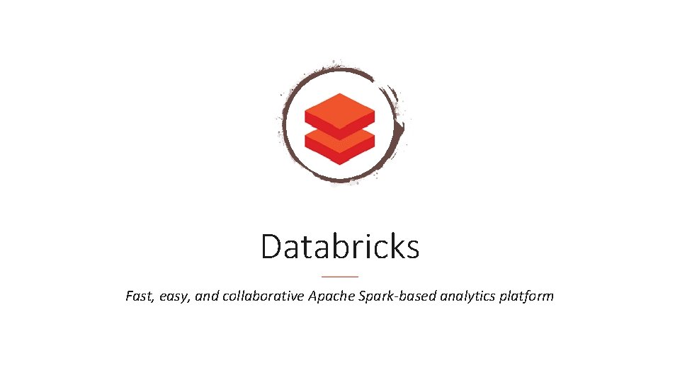 Databricks Fast, easy, and collaborative Apache Spark-based analytics platform 