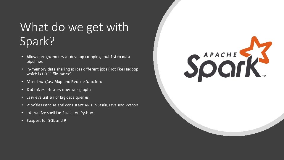 What do we get with Spark? • Allows programmers to develop complex, multi-step data