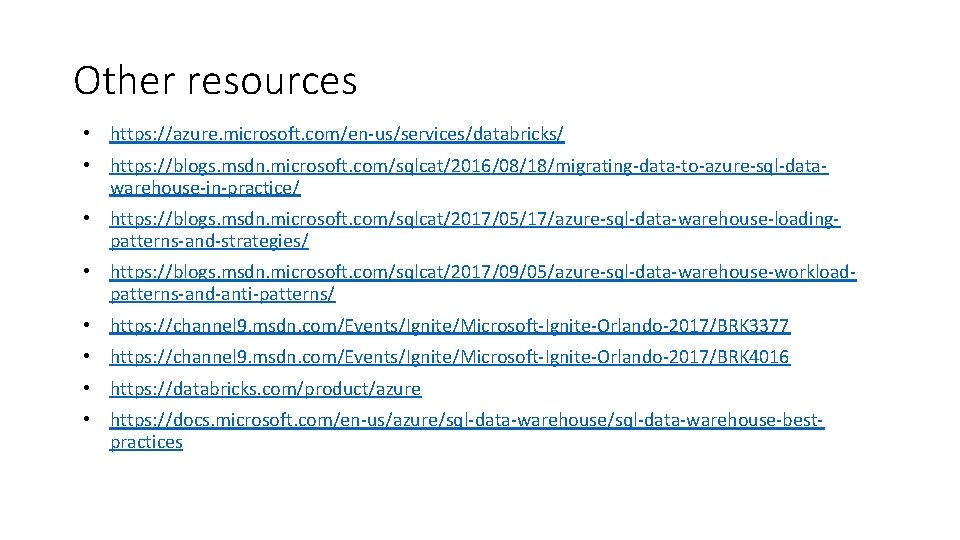 Other resources • https: //azure. microsoft. com/en-us/services/databricks/ • https: //blogs. msdn. microsoft. com/sqlcat/2016/08/18/migrating-data-to-azure-sql-datawarehouse-in-practice/ •