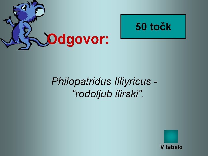 Odgovor: 50 točk Philopatridus Illiyricus “rodoljub ilirski”. V tabelo 