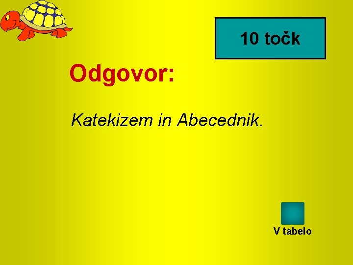 10 točk Odgovor: Katekizem in Abecednik. V tabelo 