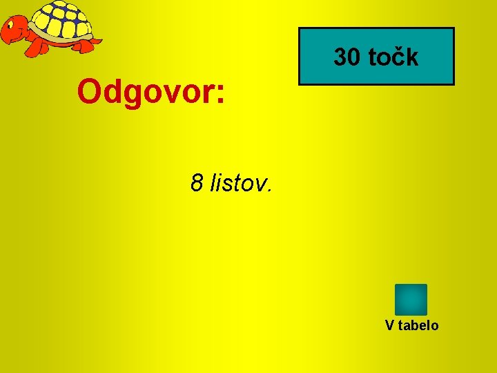 30 točk Odgovor: 8 listov. V tabelo 
