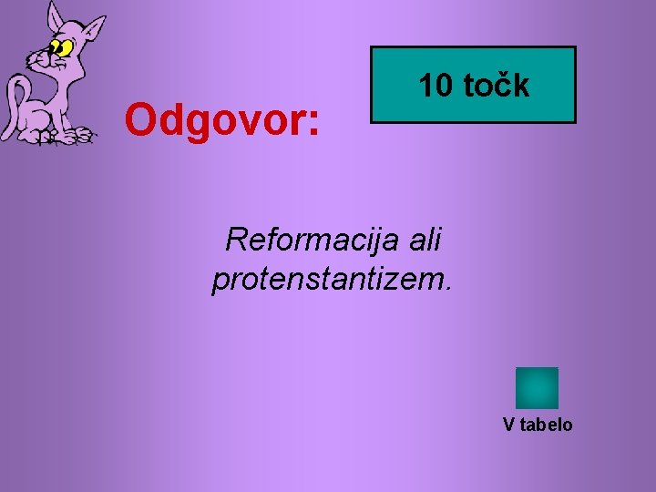 Odgovor: 10 točk Reformacija ali protenstantizem. V tabelo 