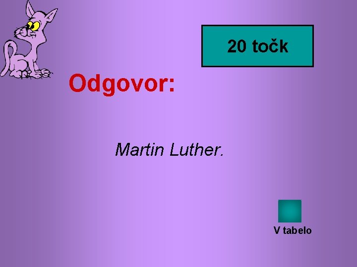 20 točk Odgovor: Martin Luther. V tabelo 