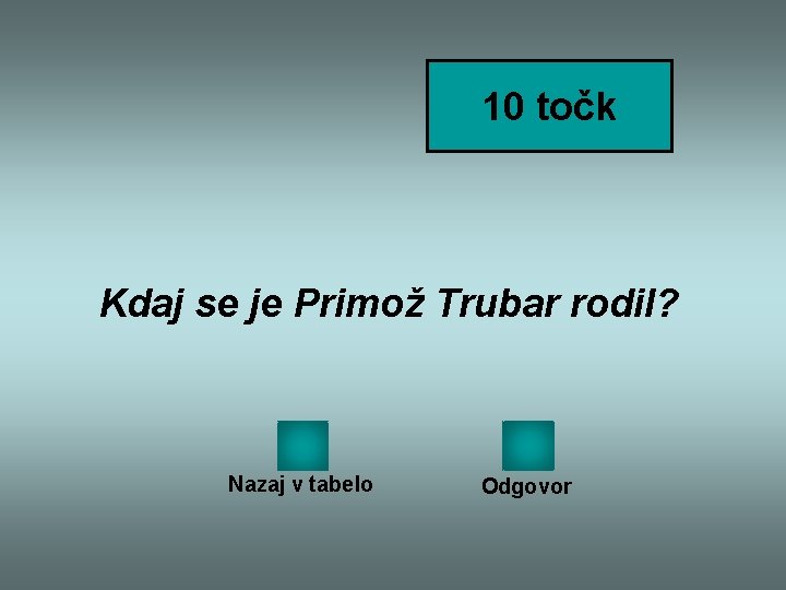 10 točk Kdaj se je Primož Trubar rodil? Nazaj v tabelo Odgovor 