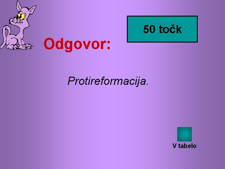 50 točk Odgovor: Protireformacija. V tabelo 