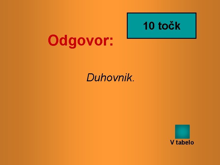 10 točk Odgovor: Duhovnik. V tabelo 