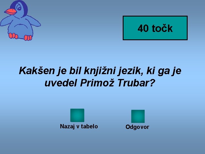 40 točk Kakšen je bil knjižni jezik, ki ga je uvedel Primož Trubar? Nazaj