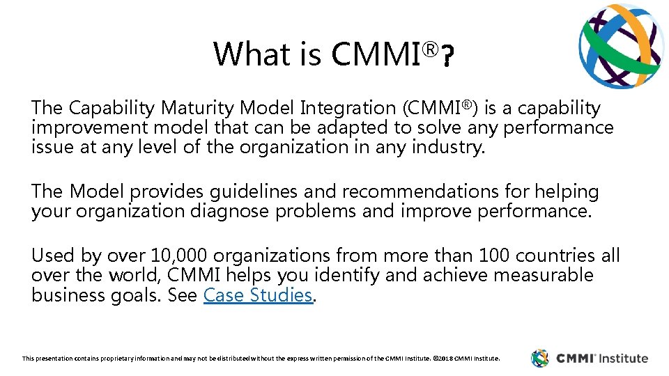 What is CMMI®? The Capability Maturity Model Integration (CMMI®) is a capability improvement model