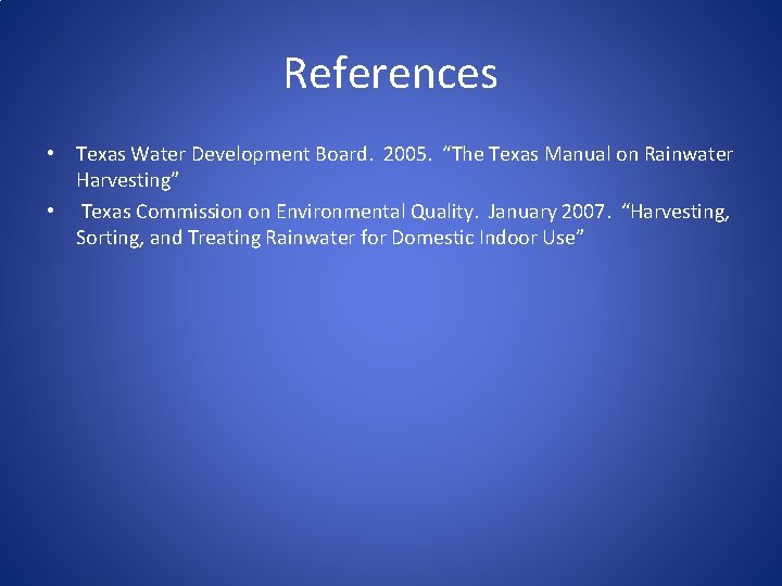 References • Texas Water Development Board. 2005. “The Texas Manual on Rainwater Harvesting” •