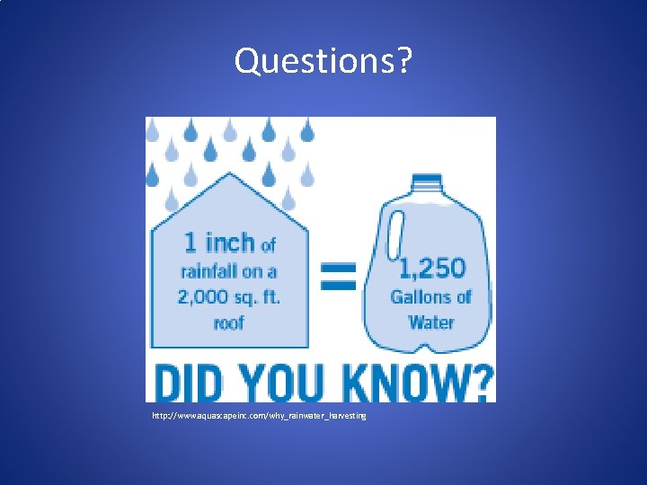 Questions? http: //www. aquascapeinc. com/why_rainwater_harvesting 