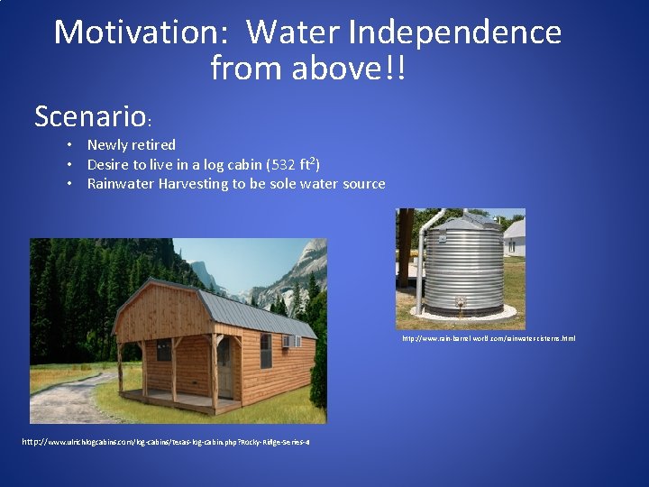 Motivation: Water Independence from above!! Scenario: • Newly retired • Desire to live in