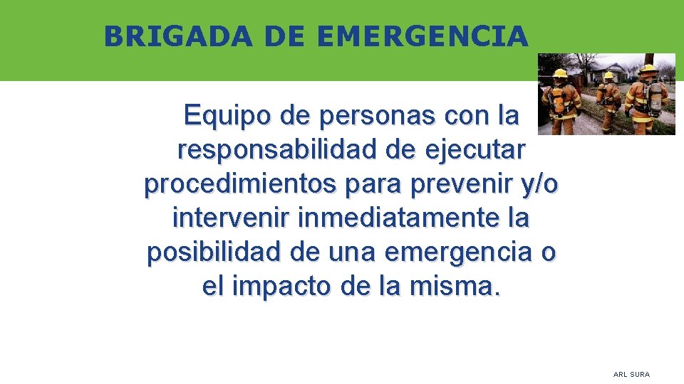 BRIGADA DE EMERGENCIA Equipo de personas con la responsabilidad de ejecutar procedimientos para prevenir
