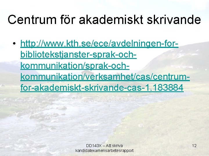 Centrum för akademiskt skrivande • http: //www. kth. se/ece/avdelningen-forbibliotekstjanster-sprak-ochkommunikation/verksamhet/cas/centrumfor-akademiskt-skrivande-cas-1. 183884 DD 143 X –