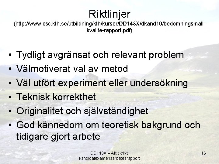 Riktlinjer (http: //www. csc. kth. se/utbildning/kth/kurser/DD 143 X/dkand 10/bedomningsmallkvalite-rapport. pdf) • • • Tydligt