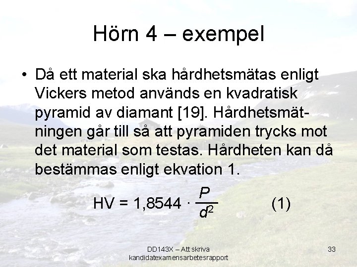 Hörn 4 – exempel • Då ett material ska hårdhetsmätas enligt Vickers metod används