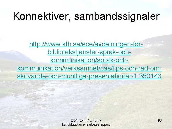 Konnektiver, sambandssignaler http: //www. kth. se/ece/avdelningen-forbibliotekstjanster-sprak-ochkommunikation/verksamhet/cas/tips-och-rad-omskrivande-och-muntliga-presentationer-1. 350143 DD 143 X – Att skriva kandidatexamensarbetesrapport