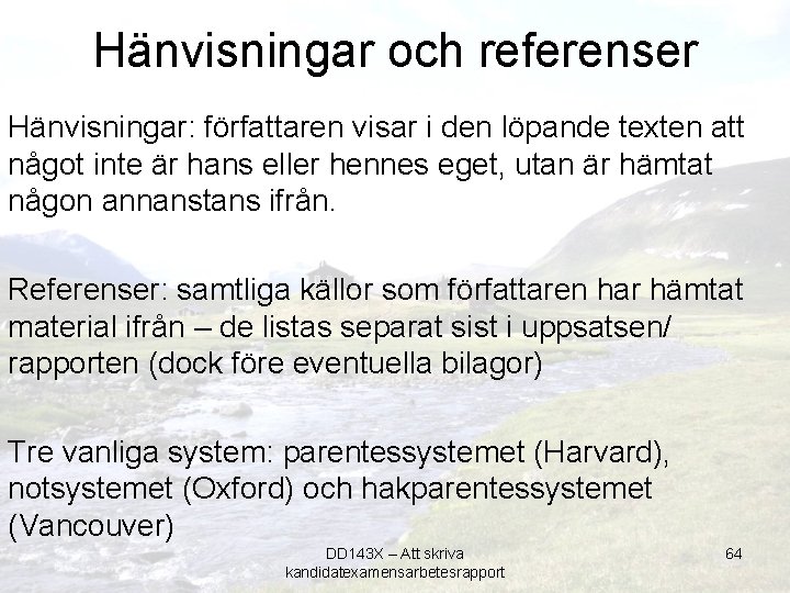 Hänvisningar och referenser Hänvisningar: författaren visar i den löpande texten att något inte är