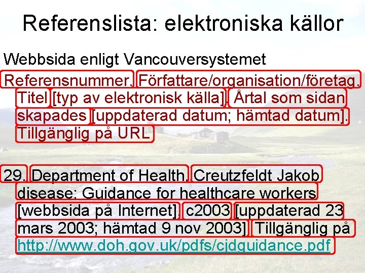 Referenslista: elektroniska källor Webbsida enligt Vancouversystemet Referensnummer. Författare/organisation/företag. Titel [typ av elektronisk källa]. Årtal