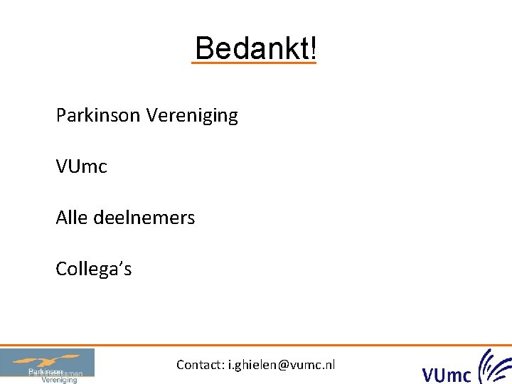 Bedankt! Parkinson Vereniging VUmc Alle deelnemers Collega’s Contact: i. ghielen@vumc. nl 