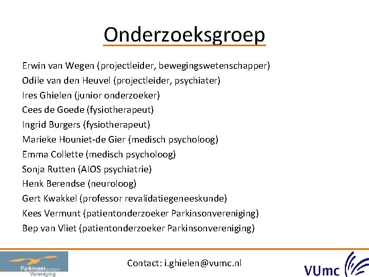 Onderzoeksgroep Erwin van Wegen (projectleider, bewegingswetenschapper) Odile van den Heuvel (projectleider, psychiater) Ires Ghielen