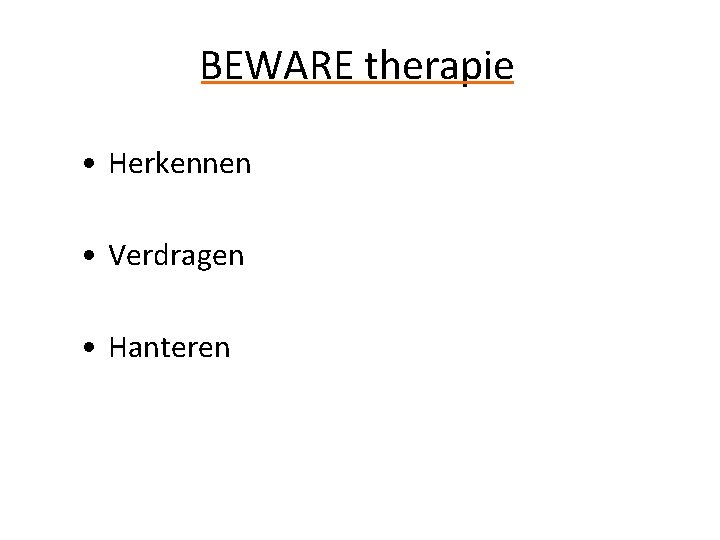 BEWARE therapie • Herkennen • Verdragen • Hanteren 